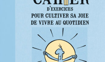 Petit cahier d’exercices pour cultiver sa joie de vivre au quotidien