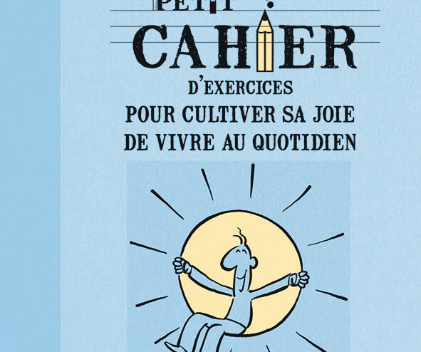 Petit cahier d’exercices pour cultiver sa joie de vivre au quotidien