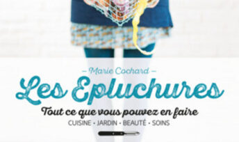 Les épluchures, tout ce que vous pouvez en faire, de Marie Cochard