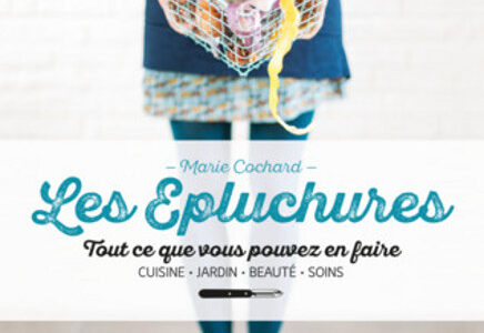 Les épluchures, tout ce que vous pouvez en faire, de Marie Cochard
