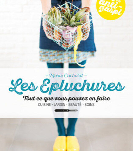 Les épluchures, tout ce que vous pouvez en faire, de Marie Cochard