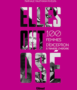 Elles ont osé ! 100 femmes d’exception à travers l’histoire