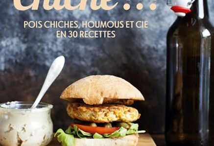 Chiche ?!? Pois chiches, houmous et Cie en 30 recettes