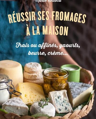 Réussir ses fromages à la maison, de Marie Chioca