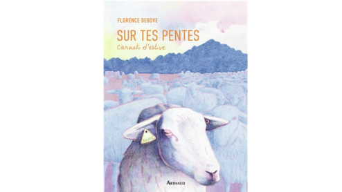 Sur tes pentes, de Florence Debove, une échappée dans les estives, journal intime d'une bergère. Crédits : Arthaud/Florence Debove.